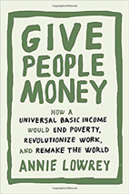 give-people-money-how-a-universal-basic-income-would-end-poverty,-revolutionize-work,-and-remake-the-world.jpg